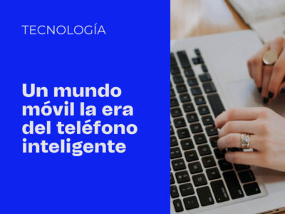 Un mundo móvil. La era del teléfono inteligente