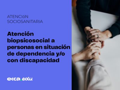 Atención biopsicosocial a personas en situación de dependencia y/o con discapacidad